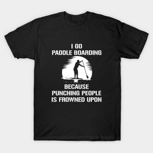 I Go Paddle Boarding Because Punching People Is Frowned Upon T-Shirt